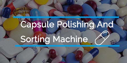 What Are Capsule Polishing and Sorting Machine Used for?