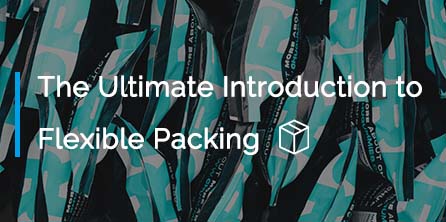 The Ultimate Introduction to Flexible Packaging